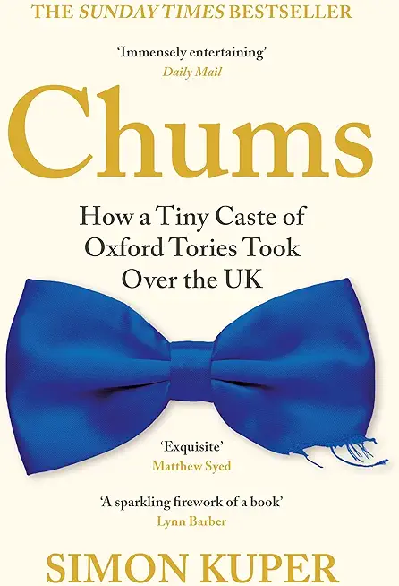 Chums: How a Tiny Caste of Oxford Tories Took Over the UK