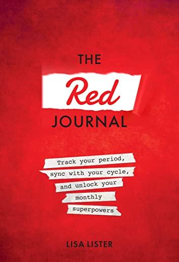 The Red Journal: Track Your Period, Sync with Your Cycle, and Unlock Your Monthly Superpowers