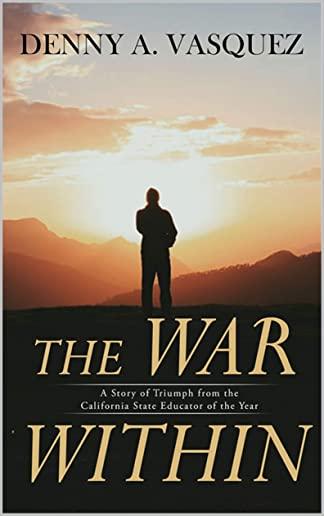 The War Within - A Story Of Triumph From The California State Educator Of The Year