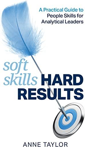 Soft Skills Hard Results: A Practical Guide to People Skills for Analytical Leaders