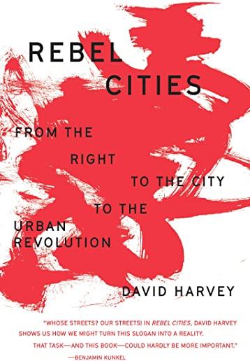 Rebel Cities: From the Right to the City to the Urban Revolution