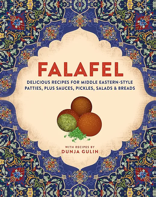 Falafel: Delicious Recipes for Middle Eastern-Style Patties, Plus Sauces, Pickles, Salads and Breads
