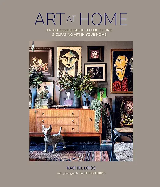 Art at Home: An Accessible Guide to Collecting and Curating Art in Your Home