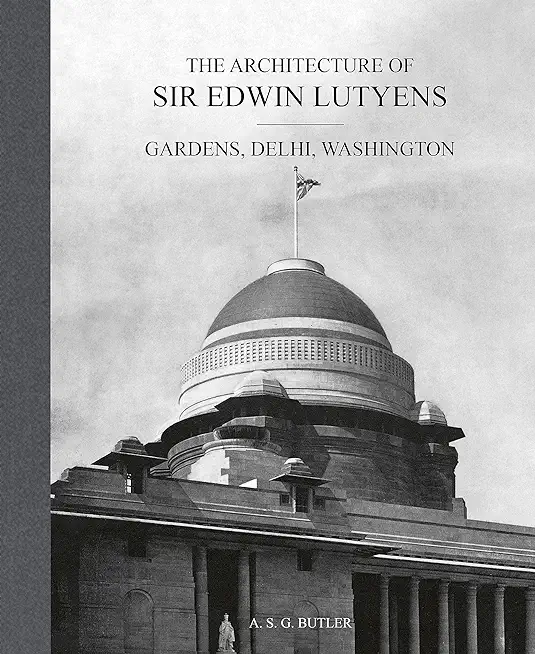 The Architecture of Sir Edwin Lutyens: Gardens, Delhi, Washington