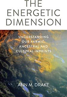 The Energetic Dimension: Understanding Our Karmic, Ancestral and Cultural Imprints