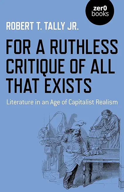 For a Ruthless Critique of All That Exists: Literature in an Age of Capitalist Realism