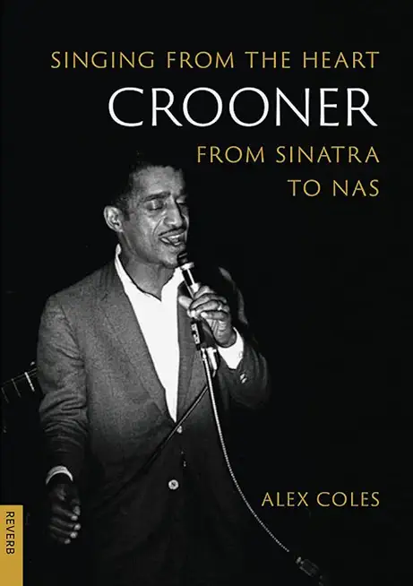 Crooner: Singing from the Heart from Sinatra to NAS
