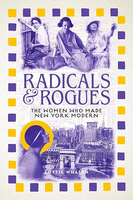 Radicals and Rogues: The Women Who Made New York Modern