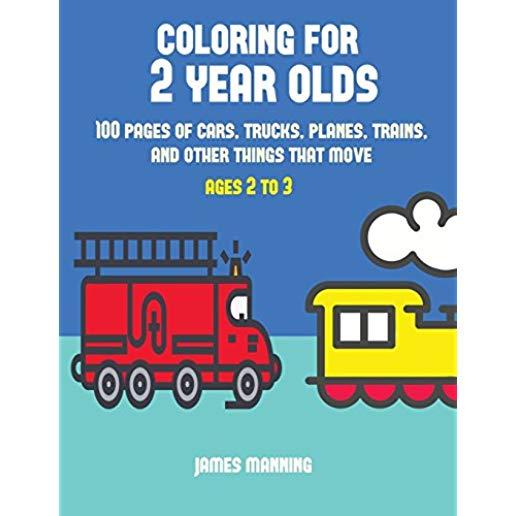 Coloring for 2 Year Olds: A coloring book for toddlers with thick outlines for easy coloring: with pictures of trains, cars, planes, trucks, boa