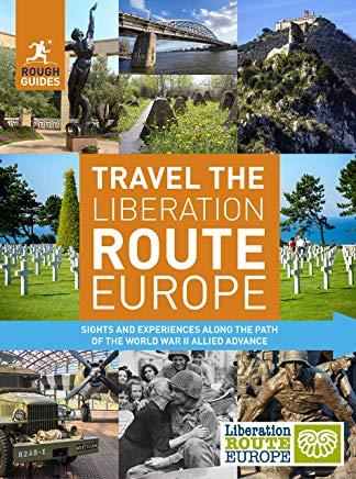 Rough Guides Travel the Liberation Route Europe: Sight and Experiences Along the Path of the World War II Allied Advance
