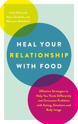Heal Your Relationship with Food: Effective Strategies to Help You Think Differently and Overcome Problems with Eating, Emotions and Body Image