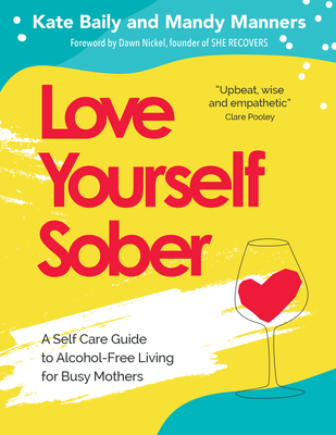 Love Yourself Sober: A Self Care Guide to Alcohol-Free Living for Busy Mothers