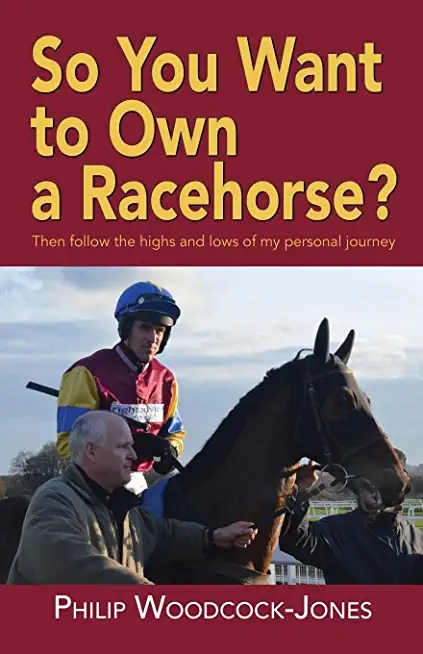 So you want to own a racehorse?: Then follow the highs and lows of my personal journey