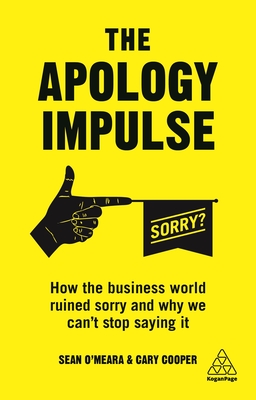 The Apology Impulse: How the Business World Ruined Sorry and Why We Can't Stop Saying It