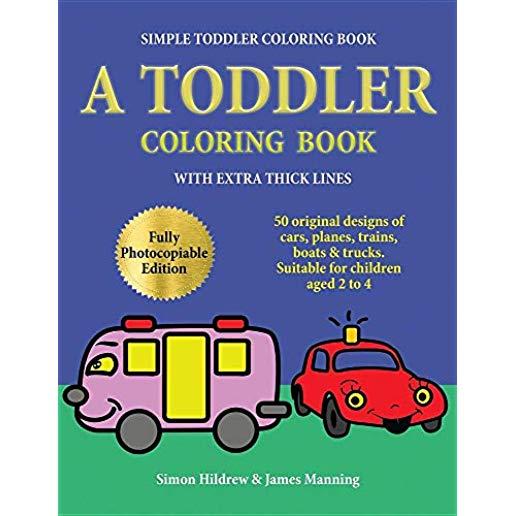 Simple Toddler Coloring Book: A Toddler Coloring Book with extra thick lines: 50 original designs of cars, planes, trains, boats, and trucks (suitab