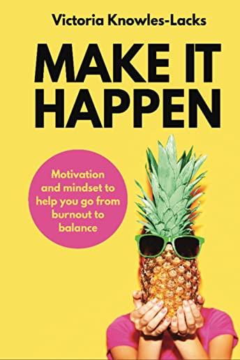 Make It Happen: Motivation and Mindset to help you go from Burnout to Balance