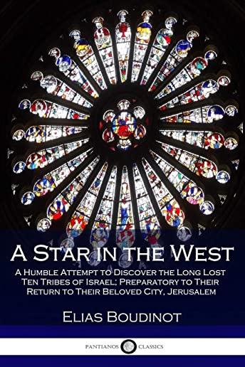 A Star in the West: A Humble Attempt to Discover the Long Lost Ten Tribes of Israel; Preparatory to Their Return to Their Beloved City, Je