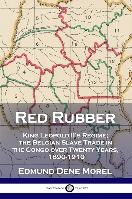 Red Rubber: King Leopold II's Regime; the Belgian Slave Trade in the Congo over Twenty Years, 1890-1910