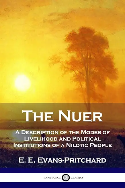 Nuer: A Description of the Modes of Livelihood and Political Institutions of a Nilotic People