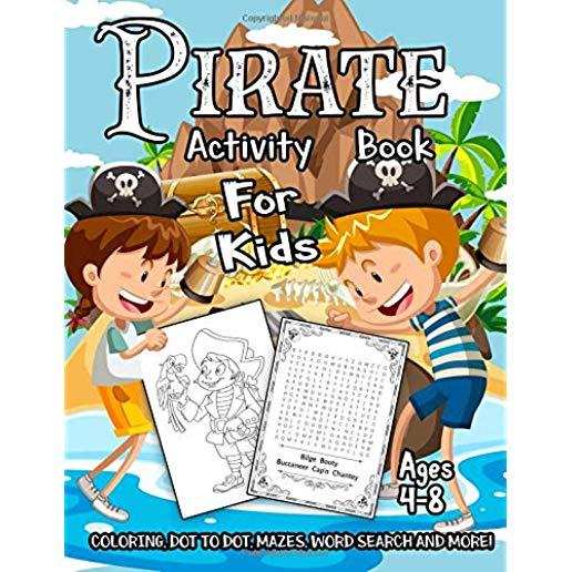 Pirate Activity Book for Kids Ages 4-8: A Fun Kid Workbook Game For Learning, Adventure Coloring, Dot to Dot, Treasure Mazes, Word Search and More!