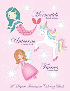 Unicorns Coloring Book Mermaids Coloring Book and Fairies Coloring Book a Magical Fantastical Coloring Book: Coloring Book for Girls and Boys with Mer