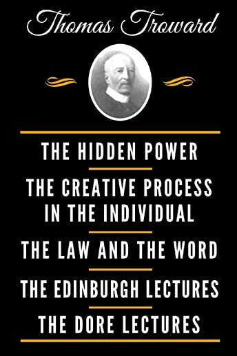 The Classic Thomas Troward Book Collection (Deluxe Edition) - The Hidden Power And Other Papers On Mental Science, The Creative Process In The Individ