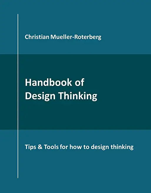 Handbook of Design Thinking: Tips & Tools for how to design thinking