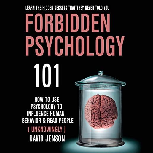 Forbidden Psychology 101: How to Use Psychology to Influence Human Behavior and Read People ( Unknowingly )