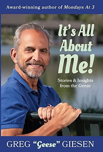 It's All About Me: Stories and Insights from the Geese