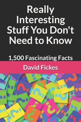Really Interesting Stuff You Don't Need to Know: 1,500 Fascinating Facts