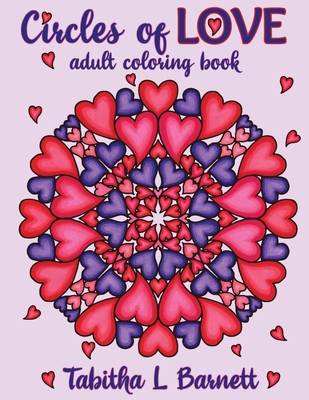 Circles of Love: Adult Coloring Book Heart-themed Mandalas