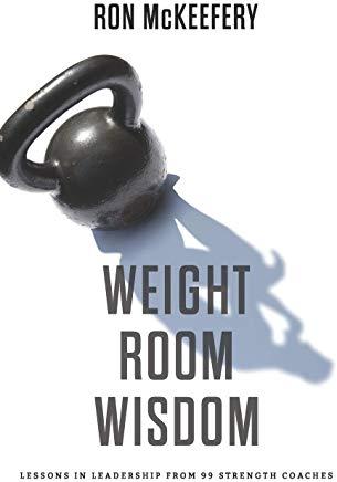 Weight Room Wisdom: Lessons in Leadership from 99 Strength Coaches