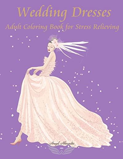 Wedding Dresses: Adult Coloring Book for Stress Relieving