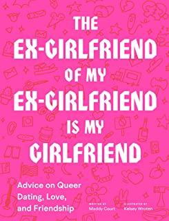 Ex-Girlfriend of My Ex-Girlfriend: Advice on Queer Dating, Love, and Friendship