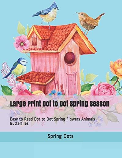 Large Print Dot to Dot Spring Season: Easy to Read Dot to Dot Spring Flowers Animals Butterflies