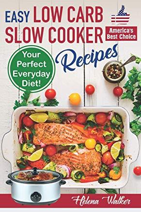 Easy Low Carb Slow Cooker Recipes: Best Healthy Low Carb Crock Pot Recipe Cookbook for Your Perfect Everyday Diet! (low carb chicken soup, ribs, pork