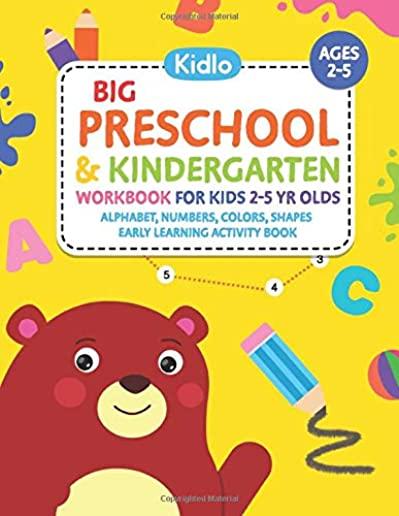 Big Preschool & Kindergarten Workbook for Kids 2 to 5 Year Olds - Alphabet, Numbers, Colors, Shapes Early Learning Activity Book: Activities for Kids
