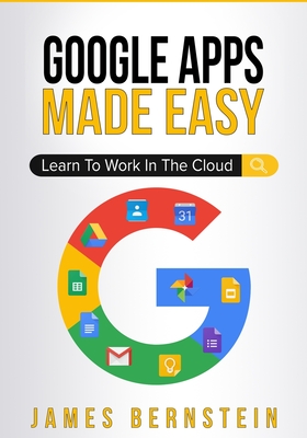 Google Apps Made Easy: Learn to work in the cloud