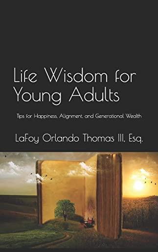 Life Wisdom for Young Adults: Tips for Happiness, Alignment, and Generational Wealth