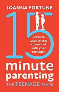 15-Minute Parenting the Teenage Years: Creative ways to stay connected with your teenager