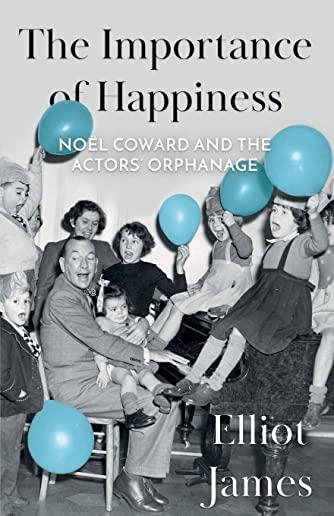 The Importance of Happiness: NoÃ«l Coward and the Actors' Orphanage