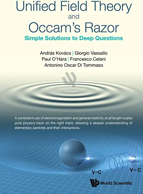 Unified Field Theory and Occam's Razor: Simple Solutions to Deep Questions