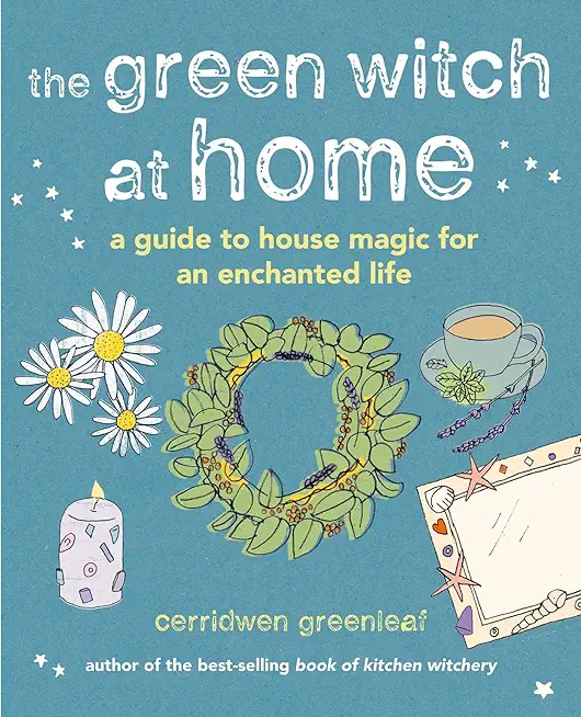 The Green Witch at Home: A Guide to House Magic for an Enchanted Life