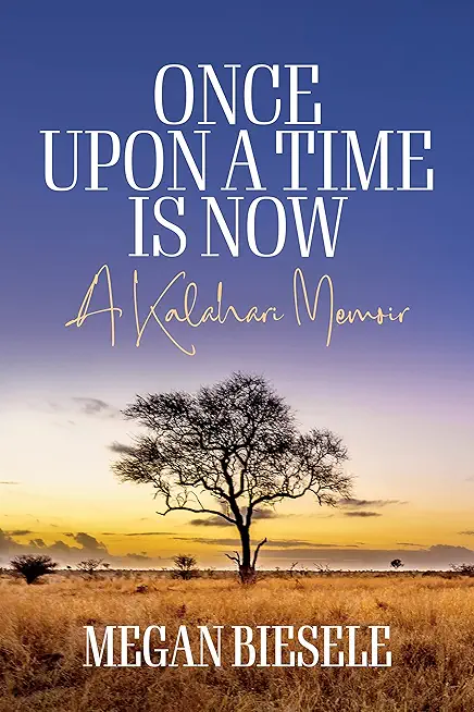 Once Upon a Time Is Now: A Kalahari Memoir