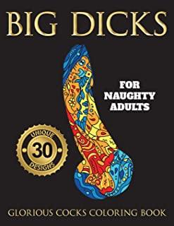 Big Dicks: A Glorious Cocks Coloring book for Naughty Adults. Witty Penis Coloring Book Filled with UNIQUE Floral, Mandalas and o