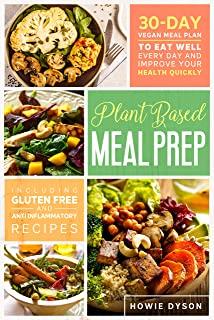 Plant Based Meal Prep: 30-Day Vegan Meal Plan to Eat Well Every Day and Improve Your Health Quickly (Including Gluten Free and Anti Inflammat