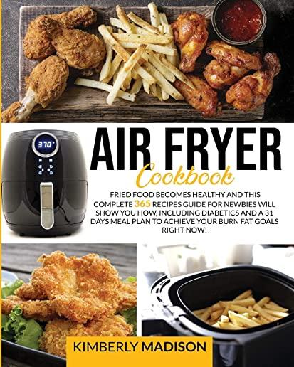 Air Fryer Cookbook: Fried food becomes healthy and this complete 365 recipes guide for newbies will show you how, including diabetics and