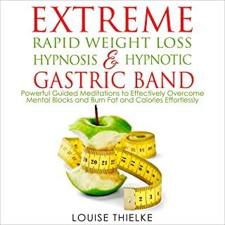 Extreme Rapid Weight Loss Hypnosis & Hypnotic Gastric Band: Powerful Guided Meditations to Effectively Overcome Mental Blocks and Burn Fat and Calorie