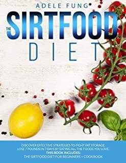 The Sirtfood Diet: Discover Effective Strategies to Fight Fat Storage, Lose 7 Pounds in 7 Days by Eating all The Foods You Love. This Boo