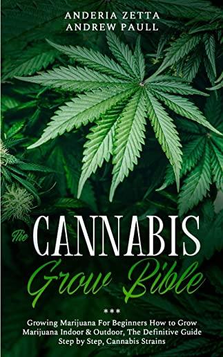 The Cannabis Grow Bible: Growing Marijuana For Beginners How to Grow Marijuana Indoor & Outdoor, The Definitive Guide - Step by Step, Cannabis